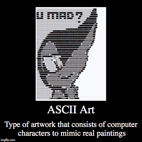 ASCII Art | image tagged in funny,demotivationals,ascii,art | made w/ Imgflip demotivational maker