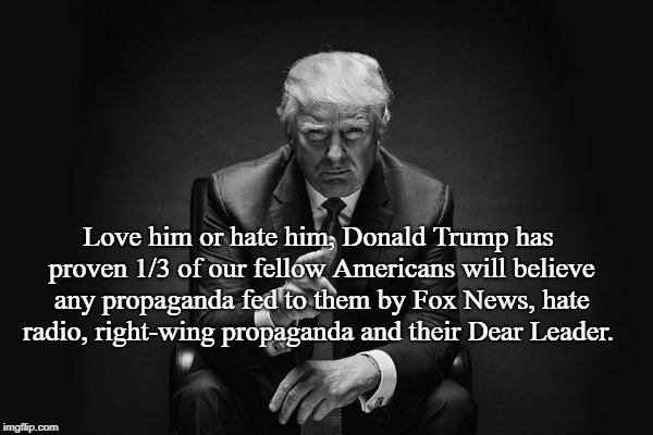 Donald Trump Thug Life | Love him or hate him, Donald Trump has proven 1/3 of our fellow Americans will believe any propaganda fed to them by Fox News, hate radio, right-wing propaganda and their Dear Leader. | image tagged in donald trump thug life,trump,fox news,fake news,propaganda | made w/ Imgflip meme maker