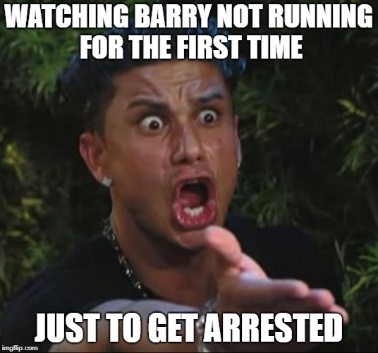 DJ Pauly D Meme | WATCHING BARRY NOT RUNNING FOR THE FIRST TIME; JUST TO GET ARRESTED | image tagged in memes,dj pauly d | made w/ Imgflip meme maker