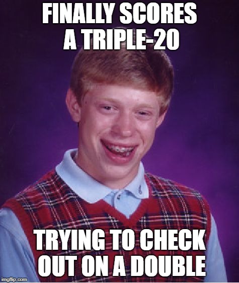 Darn darts | FINALLY SCORES A TRIPLE-20; TRYING TO CHECK OUT ON A DOUBLE | image tagged in memes,bad luck brian,darts | made w/ Imgflip meme maker