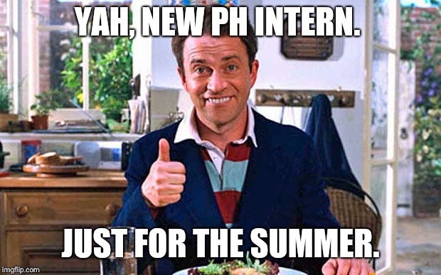 YAH, NEW PH INTERN. JUST FOR THE SUMMER. | made w/ Imgflip meme maker