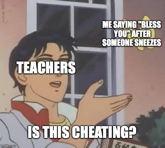 Is This A Pigeon Meme | ME SAYING "BLESS YOU" AFTER SOMEONE SNEEZES; TEACHERS; IS THIS CHEATING? | image tagged in memes,is this a pigeon | made w/ Imgflip meme maker