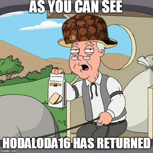 Pepperidge Farm Remembers Meme | AS YOU CAN SEE; HODALODA16 HAS RETURNED | image tagged in memes,pepperidge farm remembers,scumbag | made w/ Imgflip meme maker