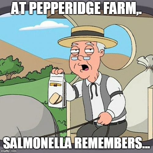 As I "Recall" | AT PEPPERIDGE FARM,. SALMONELLA REMEMBERS... | image tagged in memes,pepperidge farm remembers,funny | made w/ Imgflip meme maker