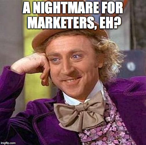 Creepy Condescending Wonka Meme | A NIGHTMARE FOR MARKETERS, EH? | image tagged in memes,creepy condescending wonka | made w/ Imgflip meme maker