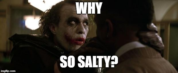 why so serious joker | WHY; SO SALTY? | image tagged in why so serious joker | made w/ Imgflip meme maker