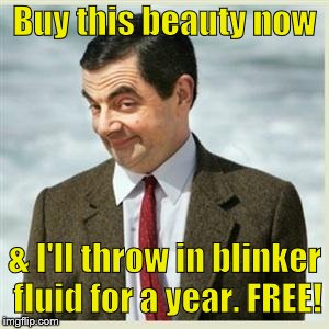Mr Bean Smirk | Buy this beauty now & I'll throw in blinker fluid for a year. FREE! | image tagged in mr bean smirk | made w/ Imgflip meme maker