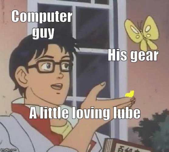 Is This A Pigeon Meme | Computer guy His gear A little loving lube | image tagged in memes,is this a pigeon | made w/ Imgflip meme maker