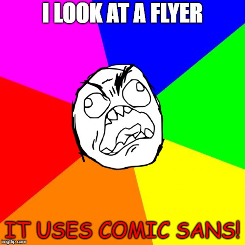 GRAAAAAAAAAA NOT COMIC SANS! | I LOOK AT A FLYER; IT USES COMIC SANS! | image tagged in rage,rage face,comic sans | made w/ Imgflip meme maker