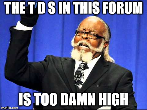 Trump derangement Syndrome |  THE T D S IN THIS FORUM; IS TOO DAMN HIGH | image tagged in snowflakes | made w/ Imgflip meme maker