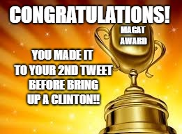Restraint Award | CONGRATULATIONS! MAGAT AWARD; YOU MADE IT TO YOUR 2ND TWEET BEFORE BRING UP A CLINTON!! | image tagged in award,magat,trump,deflect,hillary,clinton | made w/ Imgflip meme maker