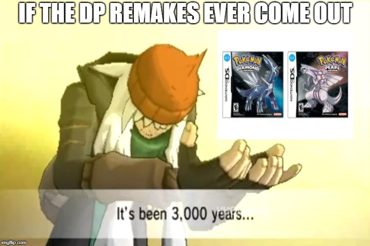 It's been 3000 years | IF THE DP REMAKES EVER COME OUT | image tagged in it's been 3000 years | made w/ Imgflip meme maker