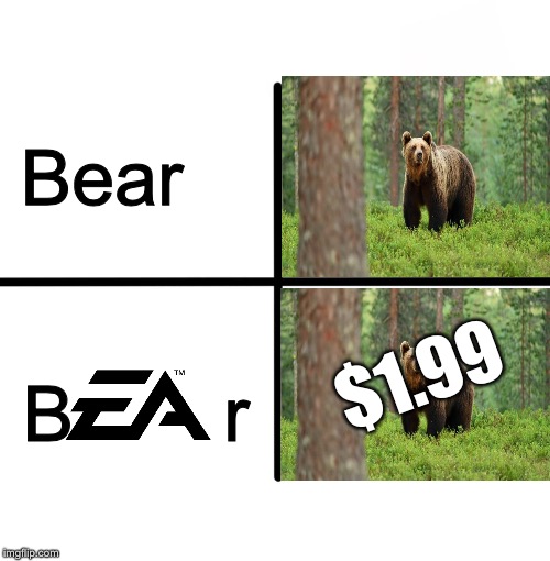 It’s in the game.. unless you don’t have the DLC | Bear; $1.99; B       r | image tagged in memes,blank starter pack,electronic arts,dlc,paid,funny | made w/ Imgflip meme maker