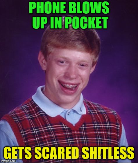 Bad Luck Brian Meme | PHONE BLOWS UP IN POCKET GETS SCARED SH!TLESS | image tagged in memes,bad luck brian | made w/ Imgflip meme maker