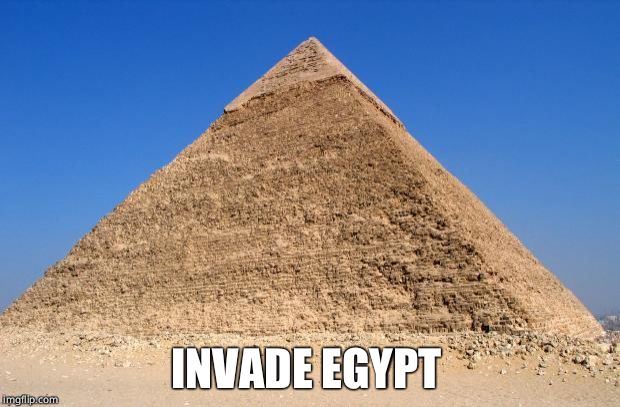 Pyramid | INVADE EGYPT | image tagged in pyramid | made w/ Imgflip meme maker