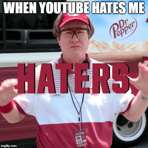 WHEN YOUTUBE HATES ME | image tagged in hater dr pepper | made w/ Imgflip meme maker