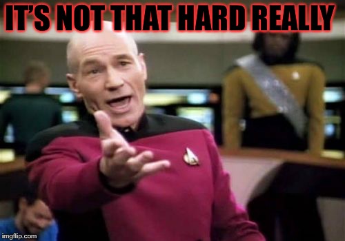 Picard Wtf Meme | IT’S NOT THAT HARD REALLY | image tagged in memes,picard wtf | made w/ Imgflip meme maker