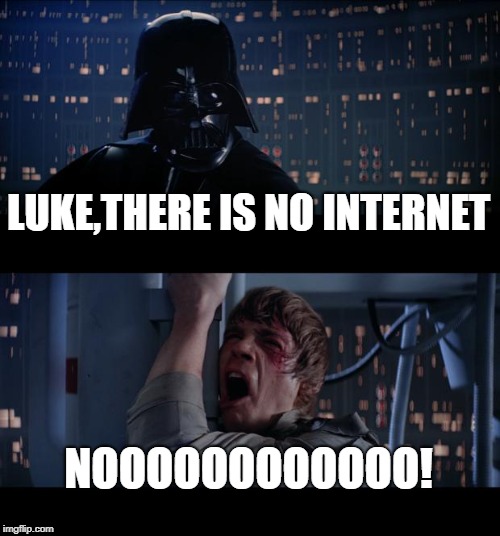 Star Wars No Meme | LUKE,THERE IS NO INTERNET; NOOOOOOOOOOOO! | image tagged in memes,star wars no | made w/ Imgflip meme maker