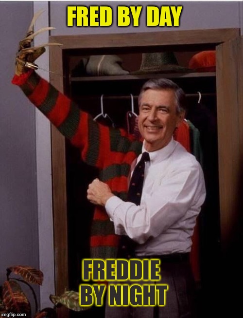 Won't you be my neighbor? |  FRED BY DAY; FREDDIE BY NIGHT | image tagged in mr rogers,freddy krueger,memes,funny | made w/ Imgflip meme maker