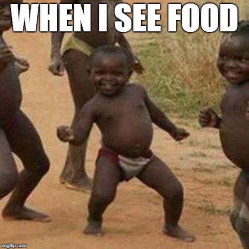 Third World Success Kid Meme | WHEN I SEE FOOD | image tagged in memes,third world success kid | made w/ Imgflip meme maker