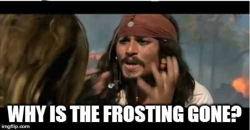Why Is The Rum Gone Meme | WHY IS THE FROSTING GONE? | image tagged in memes,why is the rum gone | made w/ Imgflip meme maker