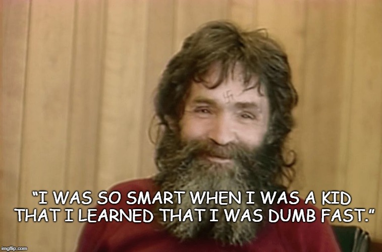 “I WAS SO SMART WHEN I WAS A KID THAT I LEARNED THAT I WAS DUMB FAST.” | image tagged in charley | made w/ Imgflip meme maker