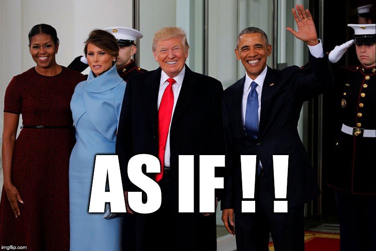 POTUS and POTUS-Elect | AS IF ! ! | image tagged in potus and potus-elect | made w/ Imgflip meme maker