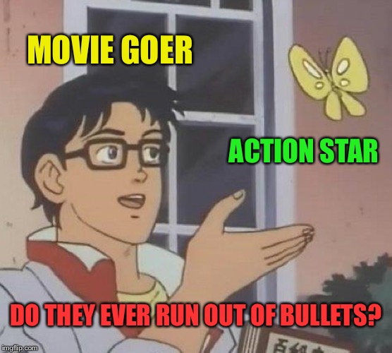 Get to the rocket launcher! | MOVIE GOER; ACTION STAR; DO THEY EVER RUN OUT OF BULLETS? | image tagged in memes,is this a pigeon,action movies,funny | made w/ Imgflip meme maker