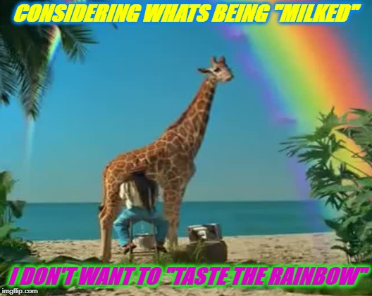 Tasting the Rainbow | CONSIDERING WHATS BEING "MILKED"; I DON'T WANT TO "TASTE THE RAINBOW" | image tagged in skittles,taste the rainbow,giraffe | made w/ Imgflip meme maker