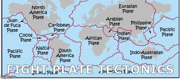 Plate Tectonics | FIGHT PLATE TECTONICS | image tagged in plate tectonics | made w/ Imgflip meme maker