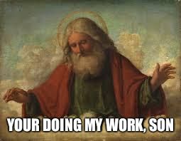 god | YOUR DOING MY WORK, SON | image tagged in god | made w/ Imgflip meme maker