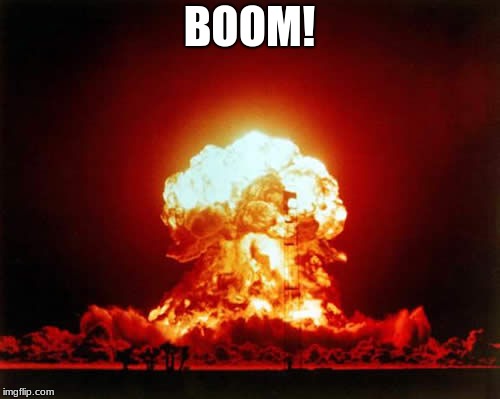 Nuclear Explosion Meme | BOOM! | image tagged in memes,nuclear explosion | made w/ Imgflip meme maker