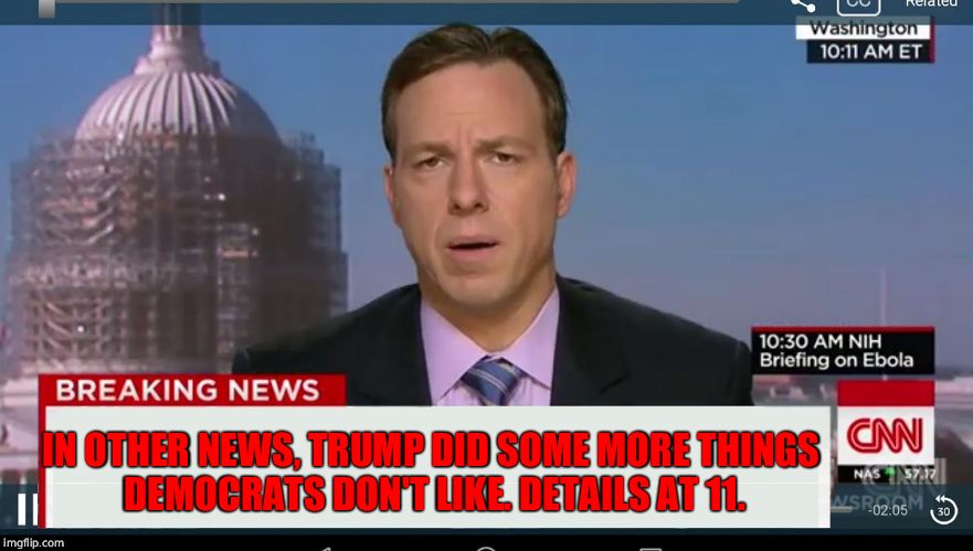 IN OTHER NEWS, TRUMP DID SOME MORE THINGS DEMOCRATS DON'T LIKE. DETAILS AT 11. | image tagged in cnn breaking news template | made w/ Imgflip meme maker