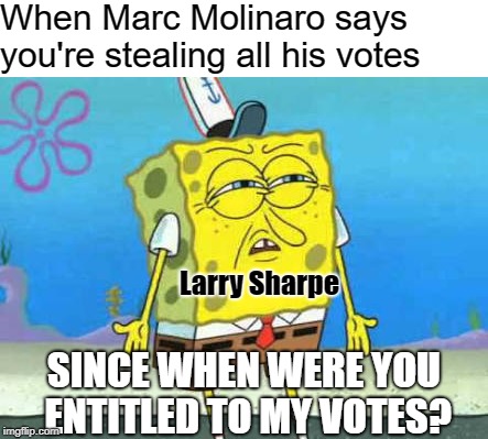 Larry Sharpe to Marc Molinaro | When Marc Molinaro says you're stealing all his votes; Larry Sharpe; SINCE WHEN WERE YOU ENTITLED TO MY VOTES? | image tagged in larry sharpe,libertarian,marc molinaro,new york,andrew cuomo,governor | made w/ Imgflip meme maker