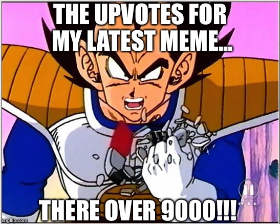 I Wonder if This Will Actually Happen Someday... | THE UPVOTES FOR MY LATEST MEME... THERE OVER 9000!!! | image tagged in vegeta over 9000,imgflip,upvotes,vegeta | made w/ Imgflip meme maker