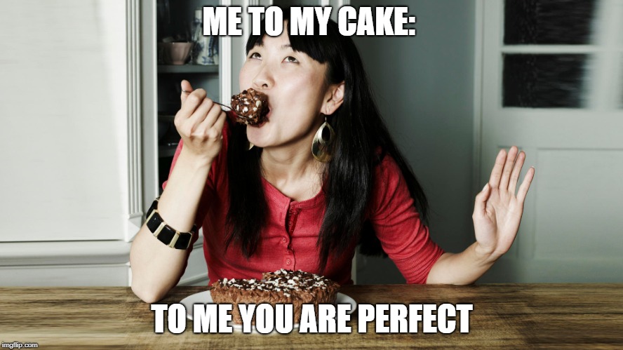 ME TO MY CAKE:; TO ME YOU ARE PERFECT | made w/ Imgflip meme maker