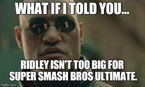 Matrix Morpheus | WHAT IF I TOLD YOU... RIDLEY ISN'T TOO BIG FOR SUPER SMASH BROS ULTIMATE. | image tagged in memes,matrix morpheus | made w/ Imgflip meme maker