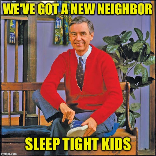 WE'VE GOT A NEW NEIGHBOR SLEEP TIGHT KIDS | made w/ Imgflip meme maker