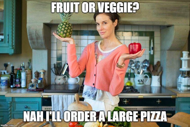 FRUIT OR VEGGIE? NAH I'LL ORDER A LARGE PIZZA | made w/ Imgflip meme maker