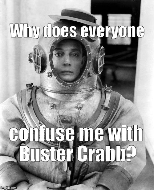 Why does everyone confuse me with Buster Crabb? | made w/ Imgflip meme maker