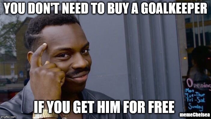 Roll Safe Think About It Meme | YOU DON'T NEED TO BUY A GOALKEEPER; IF YOU GET HIM FOR FREE; memeChelsea | image tagged in memes,roll safe think about it | made w/ Imgflip meme maker