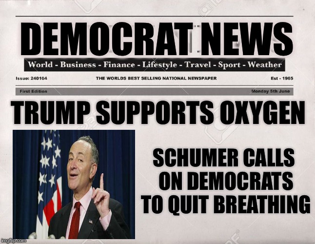 newspaper | DEMOCRAT NEWS TRUMP SUPPORTS OXYGEN SCHUMER CALLS ON DEMOCRATS TO QUIT BREATHING | image tagged in newspaper | made w/ Imgflip meme maker