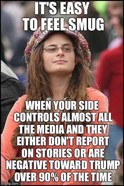 The hypocrisy is clear | IT'S EASY TO FEEL SMUG; WHEN YOUR SIDE CONTROLS ALMOST ALL THE MEDIA AND THEY EITHER DON'T REPORT ON STORIES OR ARE NEGATIVE TOWARD TRUMP OVER 90% OF THE TIME | image tagged in liberal college girl,cnn,biased media,liberal hypocrisy,memes | made w/ Imgflip meme maker