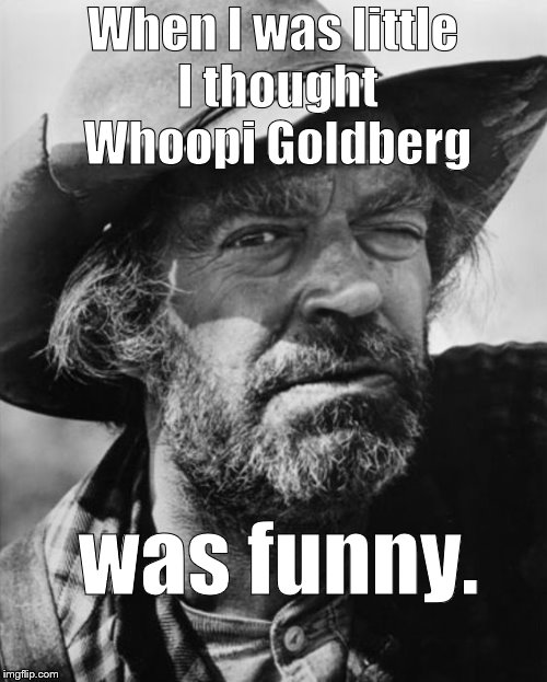 jack elam | When I was little I thought Whoopi Goldberg was funny. | image tagged in jack elam | made w/ Imgflip meme maker