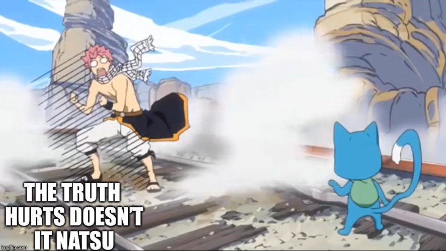 Life | THE TRUTH HURTS DOESN’T IT NATSU | image tagged in fairy tail,truth,life | made w/ Imgflip meme maker