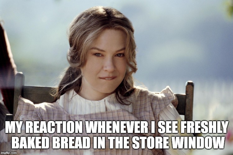 MY REACTION WHENEVER I SEE FRESHLY BAKED BREAD IN THE STORE WINDOW | made w/ Imgflip meme maker