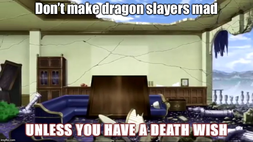Dragon Slayers  | Don’t make dragon slayers mad; UNLESS YOU HAVE A DEATH WISH | image tagged in fairy tail,destruction,anger,energy | made w/ Imgflip meme maker