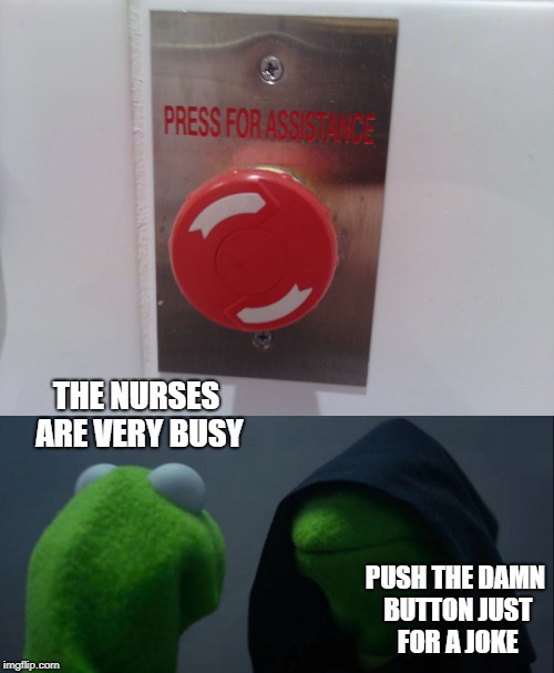 In the restrooms at the Blood Clinic | THE NURSES ARE VERY BUSY; PUSH THE DAMN BUTTON JUST FOR A JOKE | image tagged in evil kermit,blood,bad joke | made w/ Imgflip meme maker