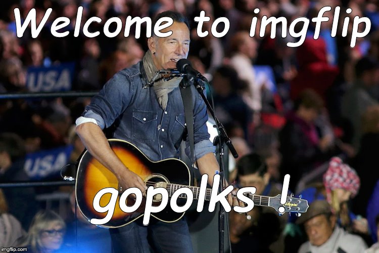 Bruce S. | Welcome to imgflip gopolks ! | image tagged in bruce s | made w/ Imgflip meme maker