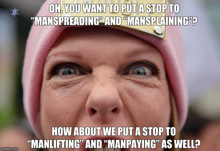 no eating that cake | OH, YOU WANT TO PUT A STOP TO "MANSPREADING" AND "MANSPLAINING"? HOW ABOUT WE PUT A STOP TO "MANLIFTING" AND "MANPAYING" AS WELL? | image tagged in memes,angry feminist,manspreading,mansplaining,manlifting,manpaying | made w/ Imgflip meme maker